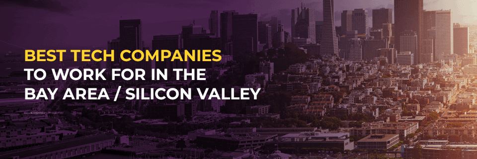 The Best Tech Companies to Work for in the Bay Area/Silicon Valley