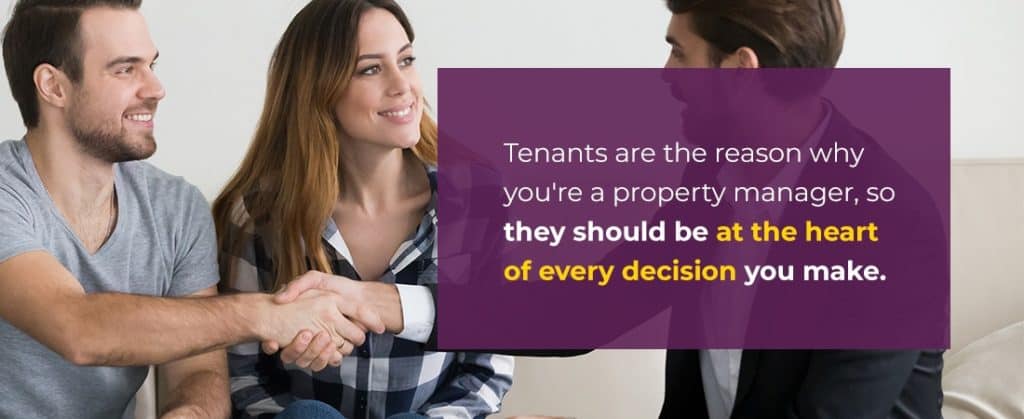 tenants are the reason you're a property manager so they should be at the heart of every decision you make